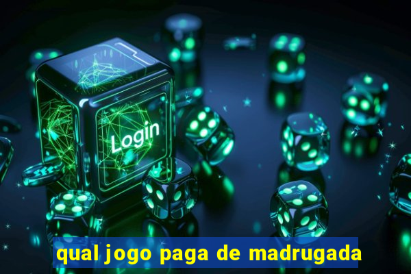 qual jogo paga de madrugada